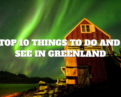 Top 10 Things to Do and See in Greenland