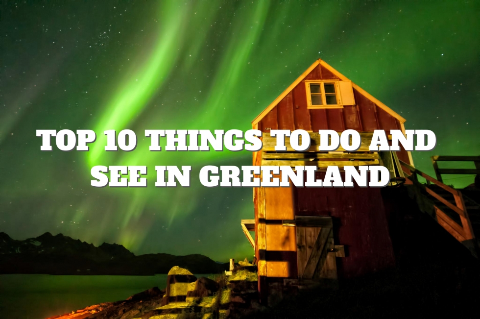 Top 10 Things to Do and See in Greenland