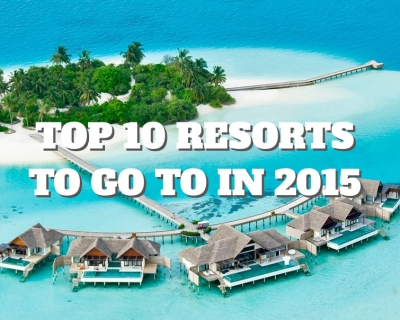 Top 10 Resorts to Go To in 2015